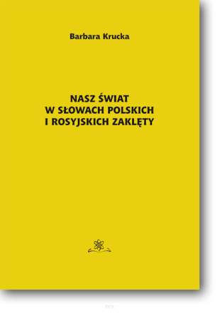 Barbara KRUCKA <br> Nasz świat w słowach polskich i rosyjskich zaklęty