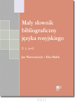Jan WAWRZYŃCZYK, Eliza MAŁEK <br> Mały słownik bibliograficzny języka rosyjskiego <br> T.1.:  A-O