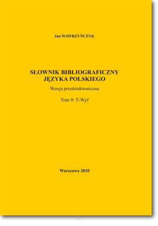 Jan WAWRZYŃCZYK <br>Słownik bibliograficzny języka polskiego <br> T. 9: T-Wyf
