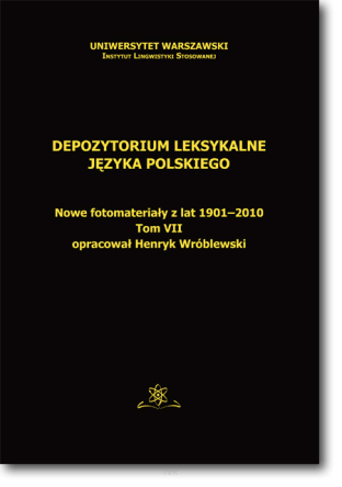 Henryk WRÓBLEWSKI <br> Depozytorium leksykalne języka polskiego. Nowe fotomateriały z lat 1901-2010 <br> Tom VII