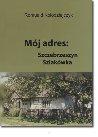 Romuald KOŁODZIEJCZYK <br> Mój adres: Szczebrzeszyn, Szczakówka