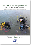 Tomasz STRUGALSKI <br> Wszyscy muszą wrócić. <br> Filozofia nurkowania