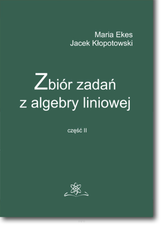 Maria EKES, Jacek KŁOPOTOWSKI <br> Zbiór zadań z algebry liniowej <br> Część II <br> wyd. II