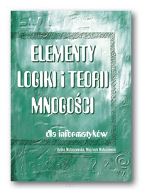 H. MATUSZEWSKA, W. MATUSZEWSKI <br> Elementy logiki i teorii mnogości dla informatyków