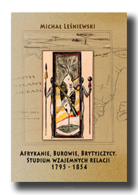Michał LEŚNIEWSKI <br> Afrykanie, Burowie, Brytyjczycy. Studium wzajemnych relacji 1795–1854