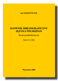 Jan WAWRZYŃCZYK <br> Słownik bibliograficzny języka polskiego <br> T. 4: L–Nić