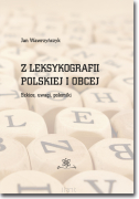 Z leksykografii polskiej i obcej. Szkice, uwagi, polemiki