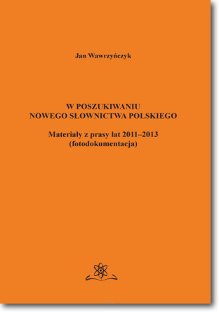 W poszukiwaniu nowego słownictwa polskiego.  Materiały z prasy lat 2011-2013  (fotodokumentacja)